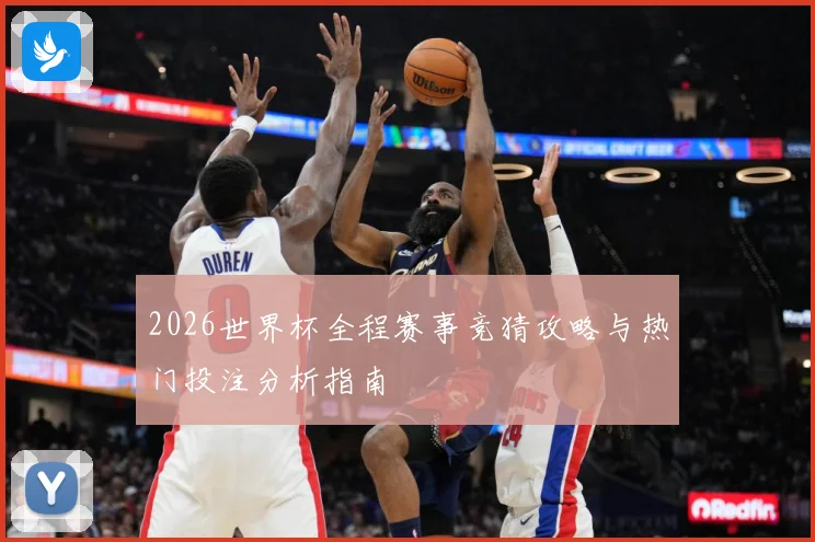 2026世界杯全程赛事竞猜攻略与热门投注分析指南