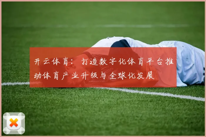 开云体育：打造数字化体育平台推动体育产业升级与全球化发展