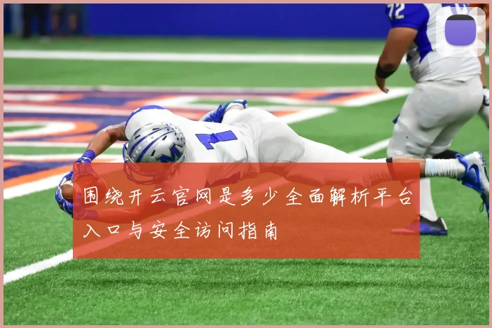 围绕开云官网是多少全面解析平台入口与安全访问指南