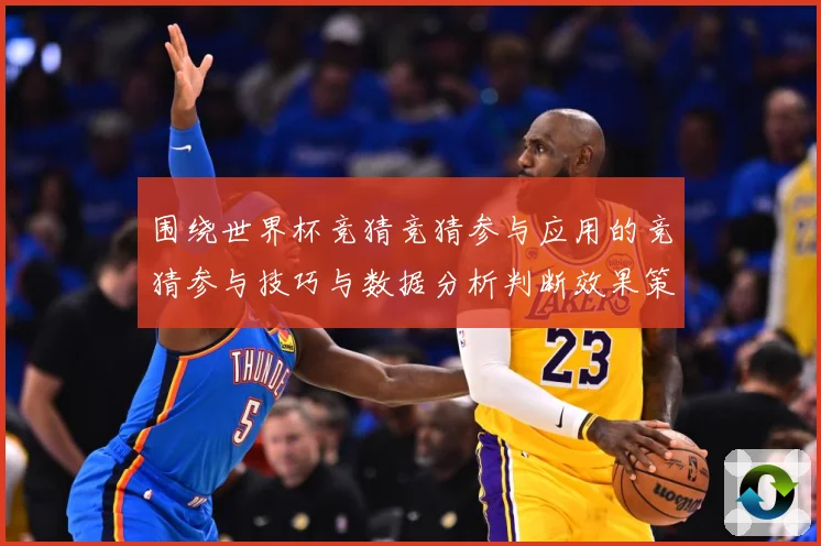 围绕世界杯竞猜竞猜参与应用的竞猜参与技巧与数据分析判断效果策数据研判