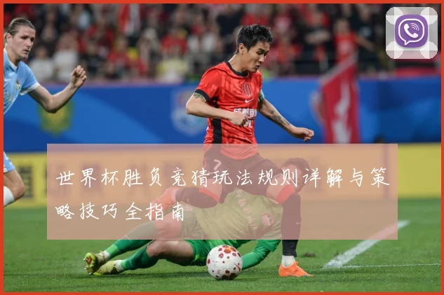 世界杯胜负竞猜玩法规则详解与策略技巧全指南