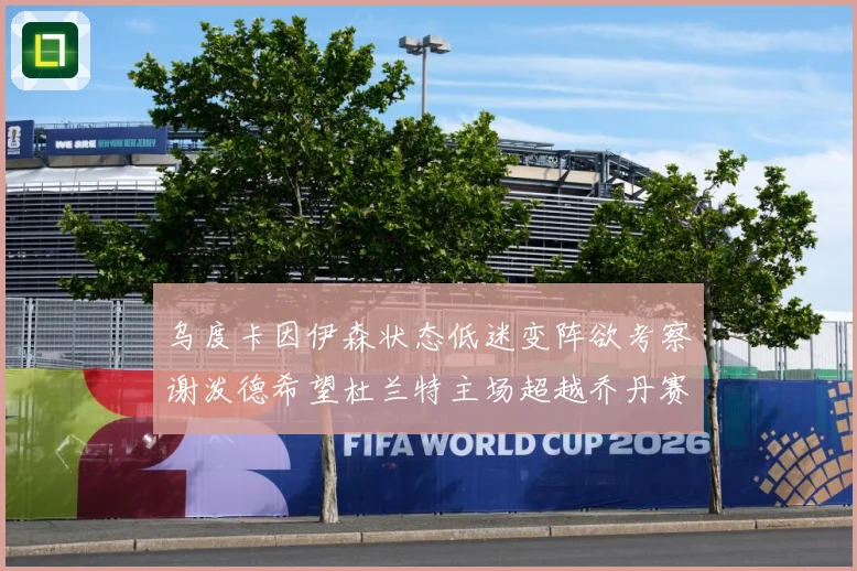 乌度卡因伊森状态低迷变阵欲考察谢泼德希望杜兰特主场超越乔丹赛场复盘